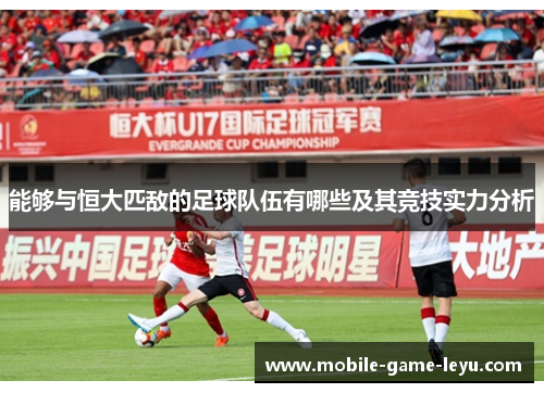 能够与恒大匹敌的足球队伍有哪些及其竞技实力分析