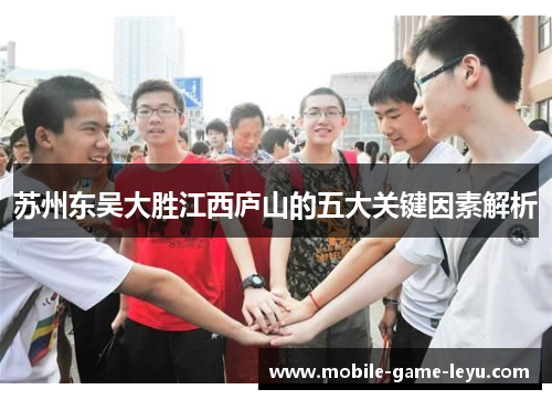 苏州东吴大胜江西庐山的五大关键因素解析 苏州东吴大胜江西庐山的五大关键因素解析