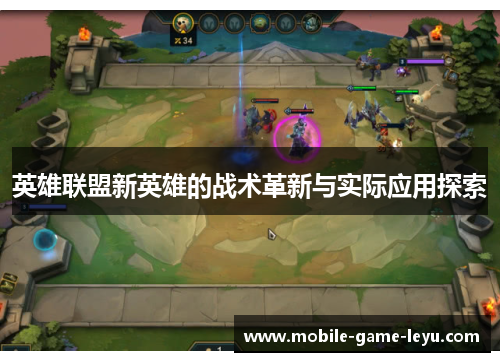 英雄联盟新英雄的战术革新与实际应用探索 英雄联盟新英雄的战术革新与实际应用探索