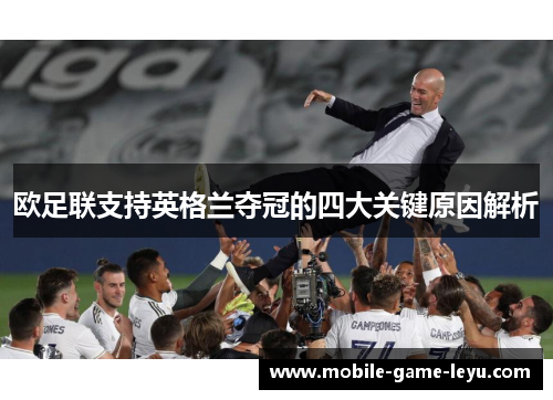 欧足联支持英格兰夺冠的四大关键原因解析 欧足联支持英格兰夺冠的四大关键原因解析