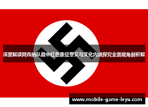 深度解读阿森纳队徽中红色象征意义与文化内涵探究全面视角剖析解