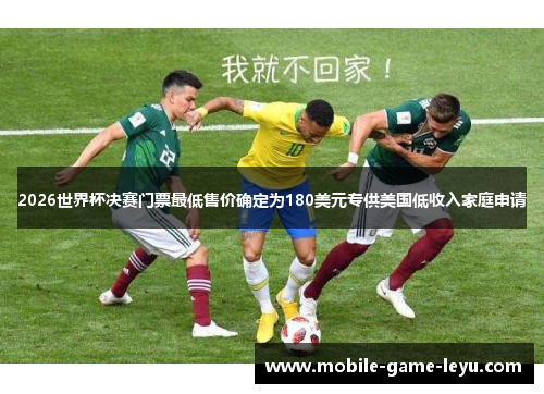 2026世界杯决赛门票最低售价确定为180美元专供美国低收入家庭申请 2026世界杯决赛门票最低售价确定为180美元专供美国低收入家庭申请