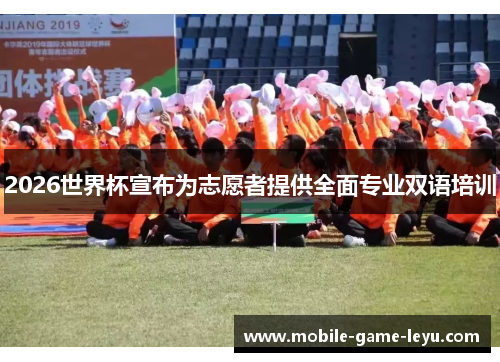 2026世界杯宣布为志愿者提供全面专业双语培训 2026世界杯宣布为志愿者提供全面专业双语培训