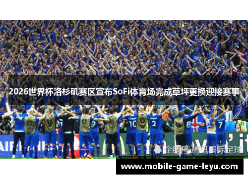 2026世界杯洛杉矶赛区宣布SoFi体育场完成草坪更换迎接赛事